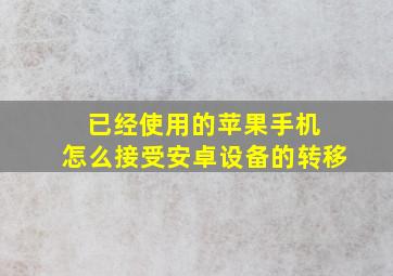 已经使用的苹果手机 怎么接受安卓设备的转移